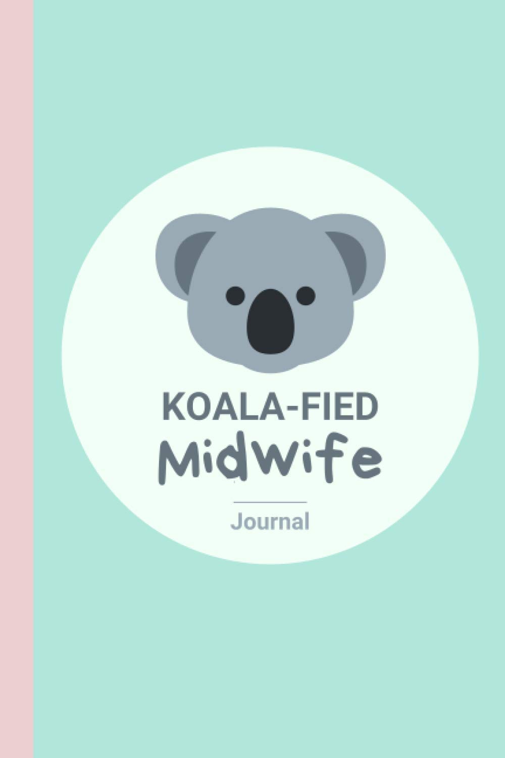 Koala-fied Midwife Journal and Koala Themed Gift: Cute koala themed journal and appreciation gift for qualified midwives (6x9 in notebook or diary and midwife graduation present)