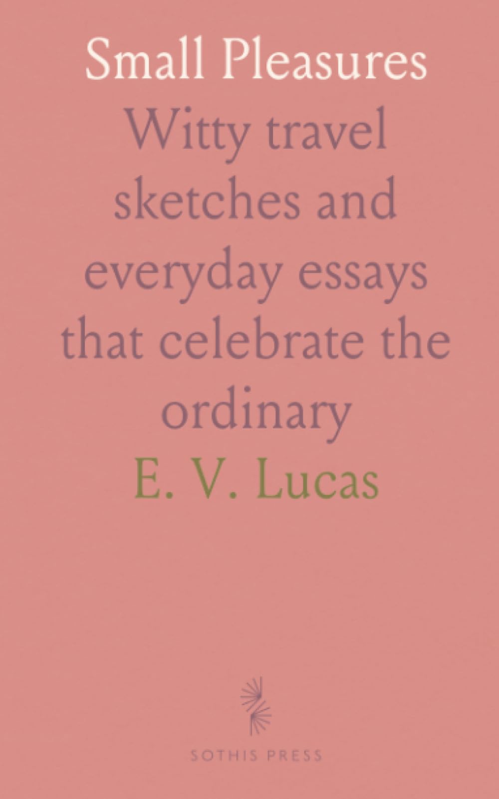 Small Pleasures: Witty travel sketches and everyday essays that celebrate the ordinary