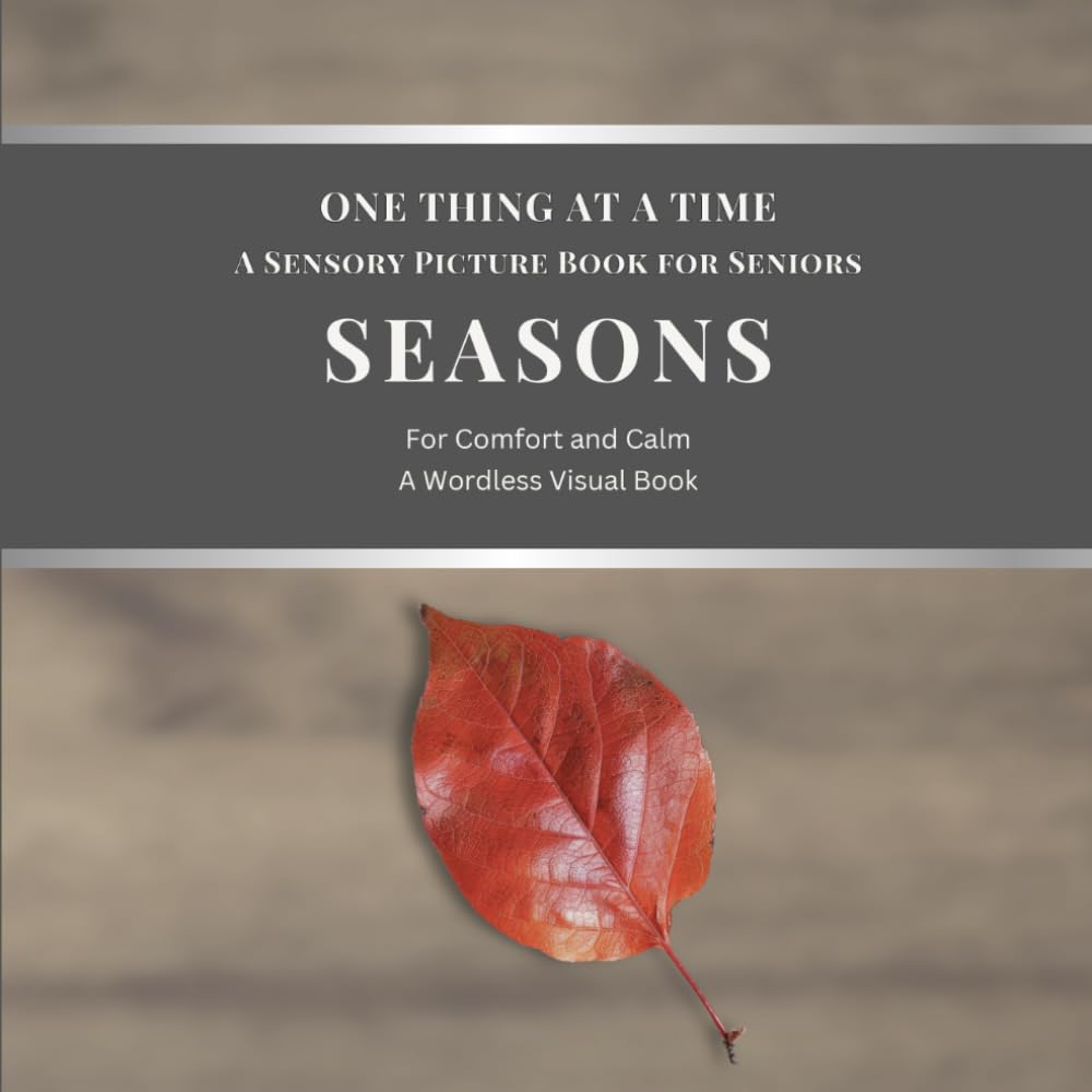 One Thing at a Time - A Sensory Picture Book for Seniors: Seasons for Comfort and Calm | A Wordless Visual Book