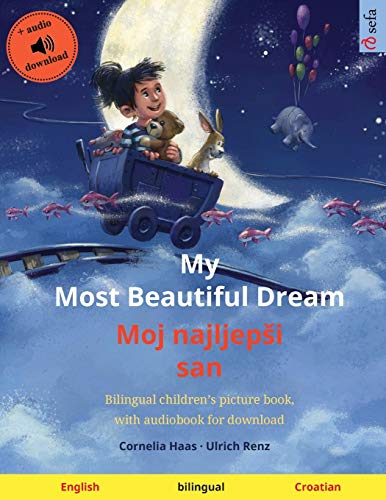 My Most Beautiful Dream - Moj najljepsi san (English - Croatian): Bilingual children's book, age 2-3 and up, with audio and video (Sefa Picture Books in Two Languages)