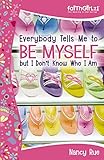 Everybody Tells Me to Be Myself but I Don't Know Who I Am: Building Your Self-Esteem (Faithgirlz)