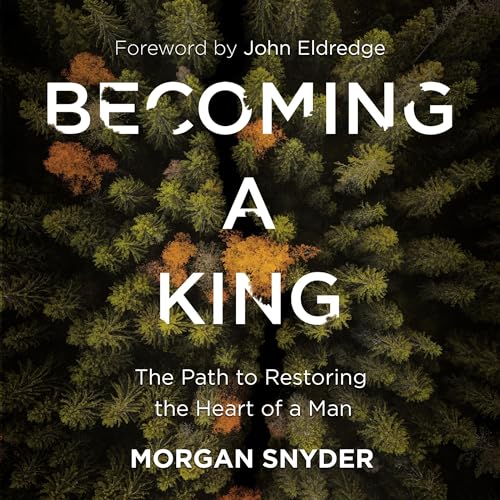 Becoming a King by Morgan Snyder, John Eldredge episode artwork