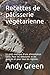 Recettes de pâtisserie végétarienne: Le goût exotique d'une alimentation saine. Pour les débutants et les avancés et pour tous les régimes.