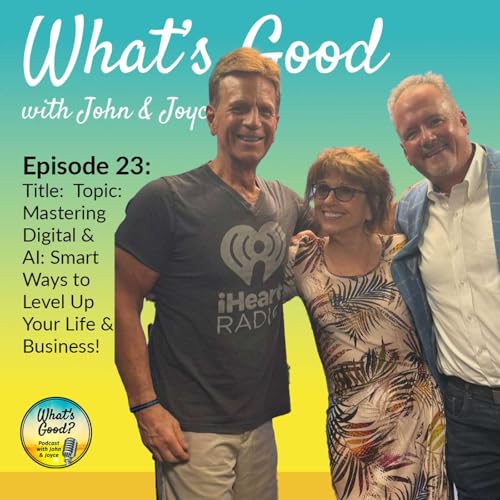 What's Good with John & Joyce: Ep 23 - Mastering Digital & AI: Smart Ways to Level Up Your Life & Business! cover art