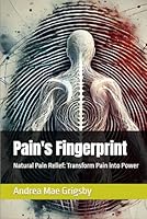 Pain's Fingerprint: Natural Pain Relief: Transform Pain into Power B0DF2WWT4H Book Cover
