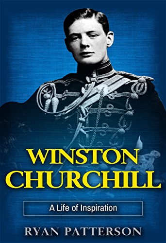 Winston Churchill: A Life of Inspiration (The True Story of Winston Churchill) (Historical Biographies of Famous People Book 1)