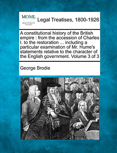 A constitutional history of the British empire: from the accession of Charles I. to the restoration ... including a particular examination of Mr. ... of the English government. Volume 3 of 3