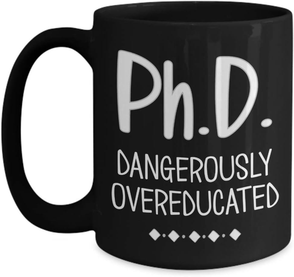 Phd Mug Doctoral Graduate Gift Dangerously Overeducated Funny Sarcastic 11 or 15 oz. Black Ceramic Coffee Comment Tea Cup for Men or Women