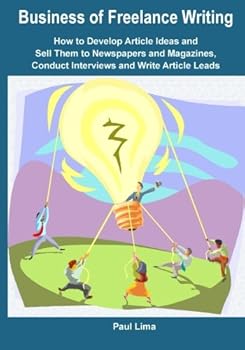 Paperback Business of Freelance Writing: How to Develop Article Ideas and Sell Them to Newspapers and Magazines, Conduct Interviews and Write Article Leads Book