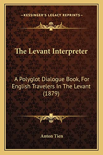 The Levant Interpreter: A Polyglot Dialogue Book, For English Travelers In The Levant (1879)