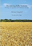 Becoming Fully Human: Writings on Quakers and Christian thought