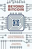 Beyond Bitcoin: The Economics of Digital Currencies