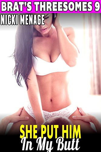 She Put Him In My Butt : Brat's Threesomes 9 (Age Gap Erotica First Time Erotica)