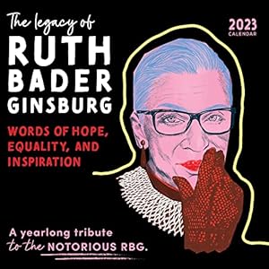 2023 The Legacy of Ruth Bader Ginsburg Wall Calendar: Her Words of Hope, Equality and Inspiration ― A yearlong tribute…