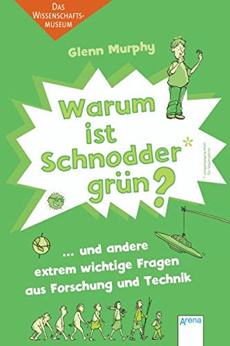 Warum ist Schnodder grün? und andere extrem wichtige Fragen aus Forschung und Technik: Das Wissensc Warum ist Schnodder grün? und andere extrem wichtige Fragen aus Forschung und Technik: Das Wissensc