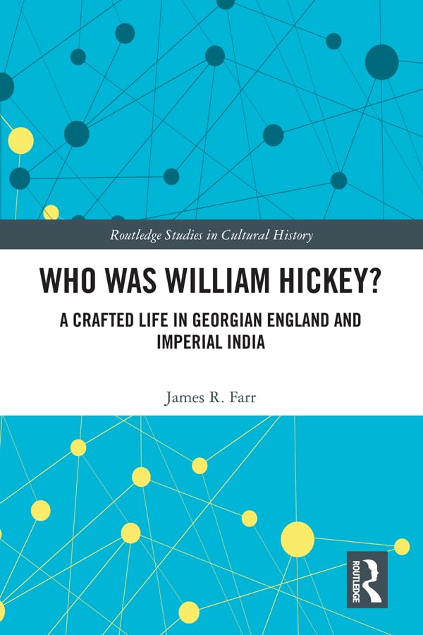 Who Was William Hickey?: A Crafted Life in Georgian England and Imperial India (Routledge Studies in Cultural History)