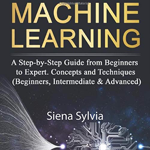 Cover art for Machine Learning: A Step-by-Step Guide from Beginners to Expert. Concepts and Techniques
