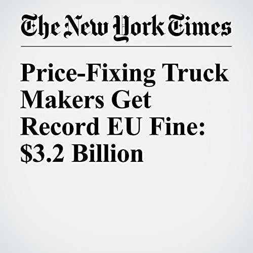 Price-Fixing Truck Makers Get Record EU Fine: $3.2 Billion cover art