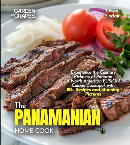 The Panamanian Home Cook: Experience the Culinary Richness of Panama - A North American Cuisine Cookbook with 80+ Recipes and Stunning Pictures