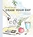 Draw Your Day: An Inspiring Guide to Keeping a Sketch Journal