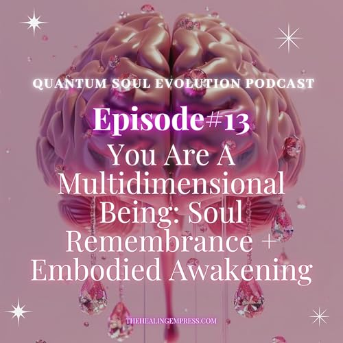 #13 You Are a Multidimensional Being: Soul Remembrance + Embodied Awakening