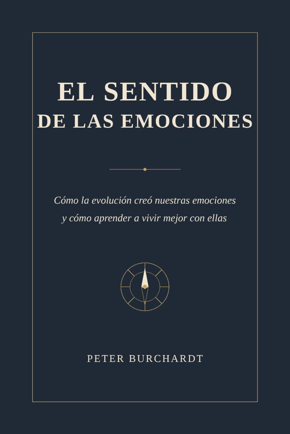 El sentido de las emociones: Cómo la evolución creó nuestras emociones - y cómo aprender a vivir mejor con ellas