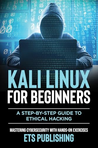  Kali Linux for Beginners, A step-by-step Guide to Ethical Hacking: Mastering Cybersecurity with Hands-On Exercises (English Edition)