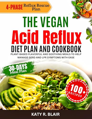 The Vegan Acid Reflux Diet Plan and Cookbook: Plant-based Flavorful and Soothing Meals to Help Manage GERD and LPR Symptoms with Ease (Full Color Edition) (Eating Right)