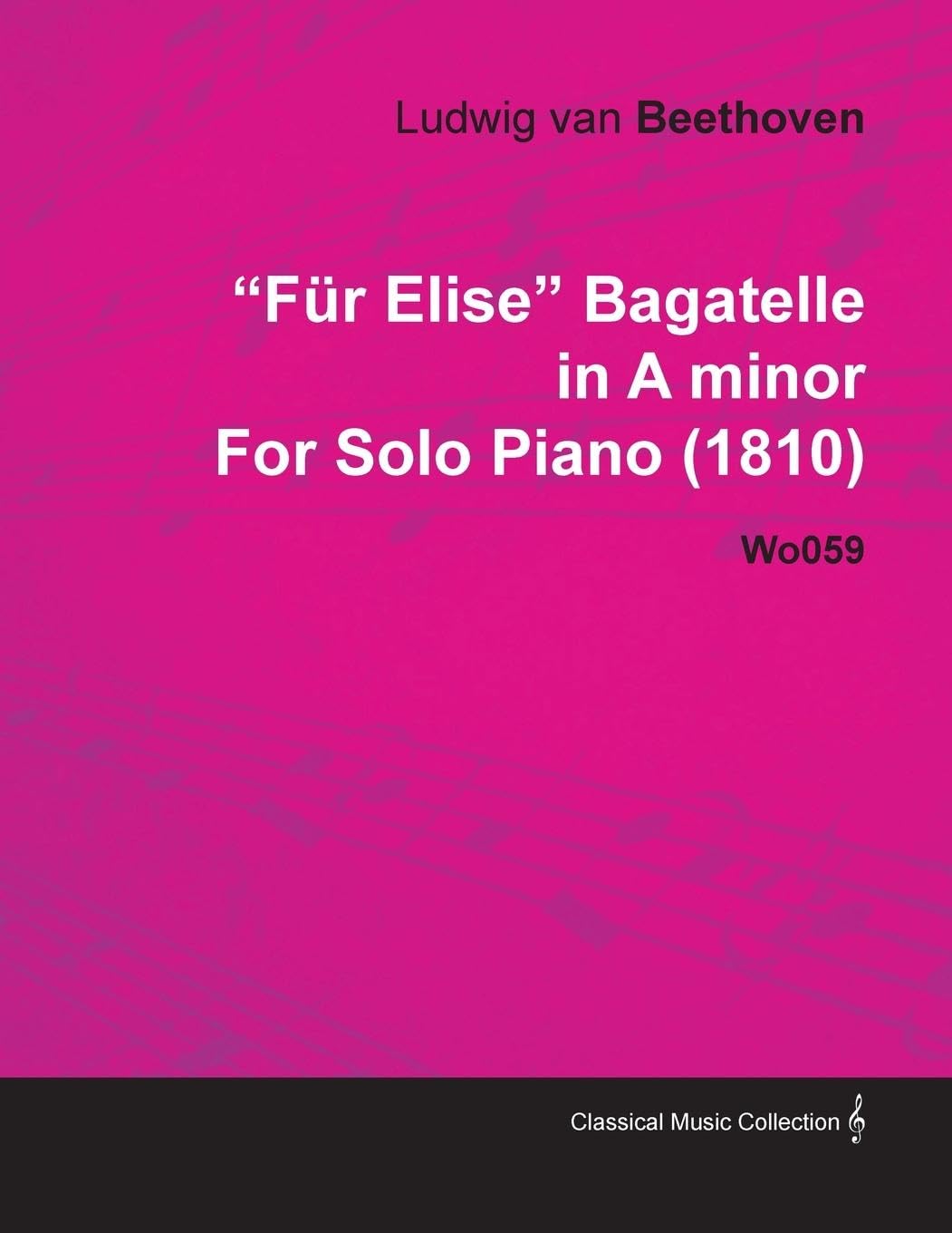 "Fur Elise" Bagatelle in A Minor By Ludwig Van Beethoven For Solo Piano (1810) Wo059: With a Biography by Joseph Otten
