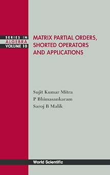 MATRIX PARTIAL ORDERS, SHORTED OPERATORS AND APPLICATIONS Algebra