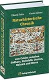  Naturhistorische Chronik SÜDHARZ, EICHSFELD, UNSTRUT, HAINICH und WERRA: vom Gebiet zwischen Südharz, Eichsfeld, Unstrut, Hainich und Werra