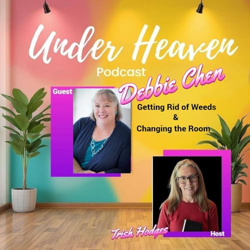 Under Heaven Podcast: Debbie Chen - A Woman Who Changes the Room
