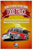 How to Build Your Own Food Truck: Guide to Converting a Used Truck Into a Profitable Mobile Food Unit from Four People That Have Done It. 098995272X Book Cover