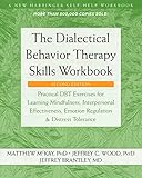 The Dialectical Behavior Therapy Skills Workbook: Practical DBT Exercises for Learning Mindfulness, Interpersonal Effectiveness, Emotion Regulation, ... (A New Harbinger Self-Help Workbook)