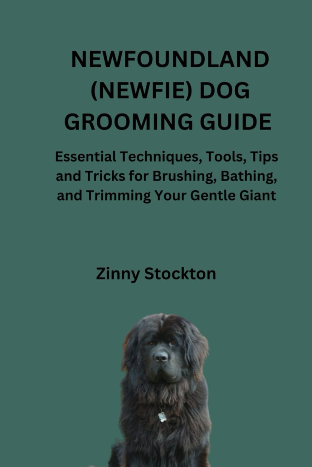 NEWFOUNDLAND (NEWFIE) DOG GROOMING GUIDE: Essential Techniques, Tools, Tips and Tricks for Brushing, Bathing, and Trimming Your Gentle Giant