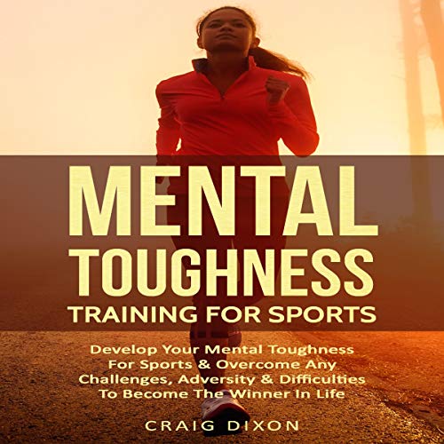 Mental Toughness Training for Sports Develop Your Mental Toughness for