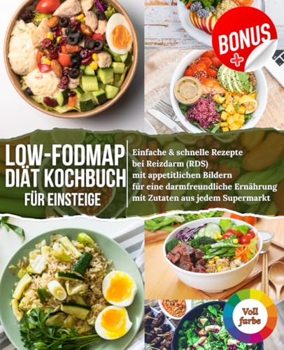 Low-FODMAP Diät Kochbuch für Einsteiger: Einfache & schnelle Rezepte bei Reizdarm (RDS) mit appetitlichen Bildern für eine darmfreundliche Ernährung mit Zutaten aus jedem Supermarkt
