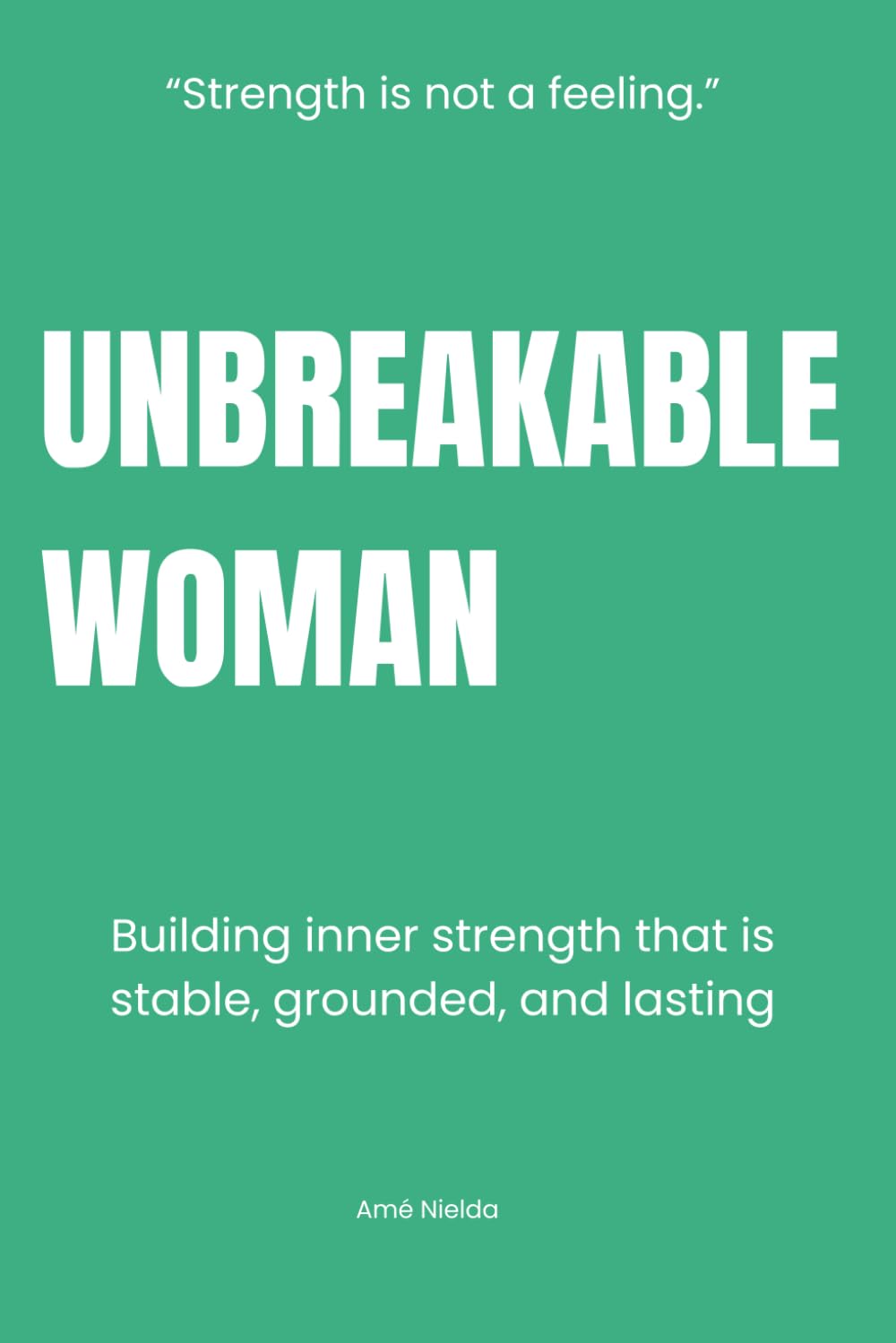 UNBREAKABLE WOMAN: Building inner strength that is stable, grounded and lasting
