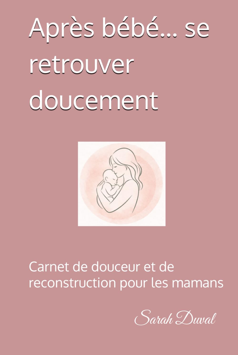 Après bébé… se retrouver doucement: Carnet de douceur et de reconstruction pour les mamans