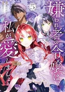 嫌われ者の令嬢は、私が愛しましょう。～いまさら溺愛してきても、もう遅いです！～（５） (異世界ヒロインファンタジー)