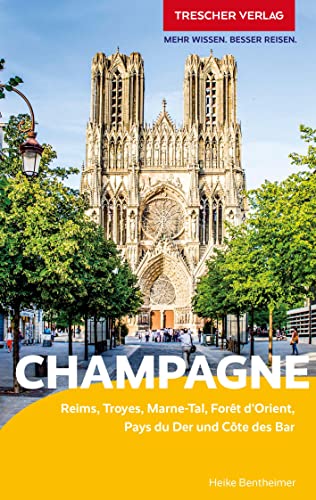 TRESCHER Reiseführer Champagne: Reims, Troyes, Marne-Tal, Forêt d’Orient, Pays du Der und Côte des Bar