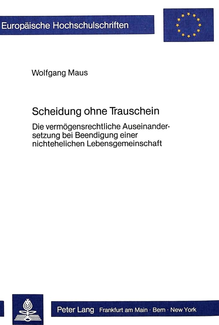 Scheidung ohne Trauschein: Die vermögensrechtliche Auseinandersetzung bei Beendigung einer nichtehelichen Lebensgemeinschaft (Europäische ... / Series 2: Law / Série 2: Droit, Band 431)