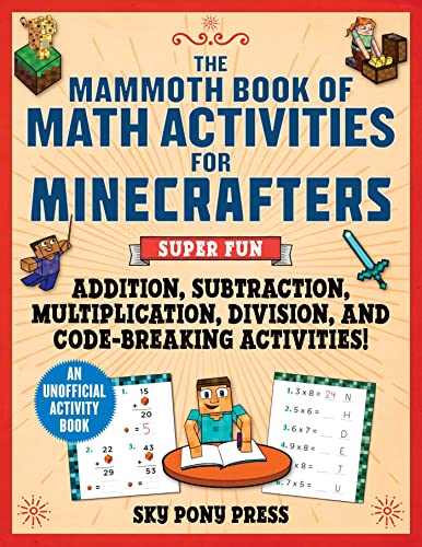 The Mammoth Book of Math Activities for Minecrafters: Super Fun Addition, Subtraction, Multiplication, Division, and Code-Breaking Activities!―An Unofficial Activity Book