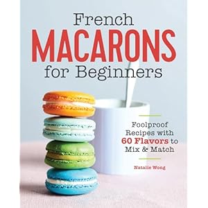 French Macarons for Beginners: Foolproof Recipes with 30 Shells and 30 Fillings Paperback – December 10, 2019