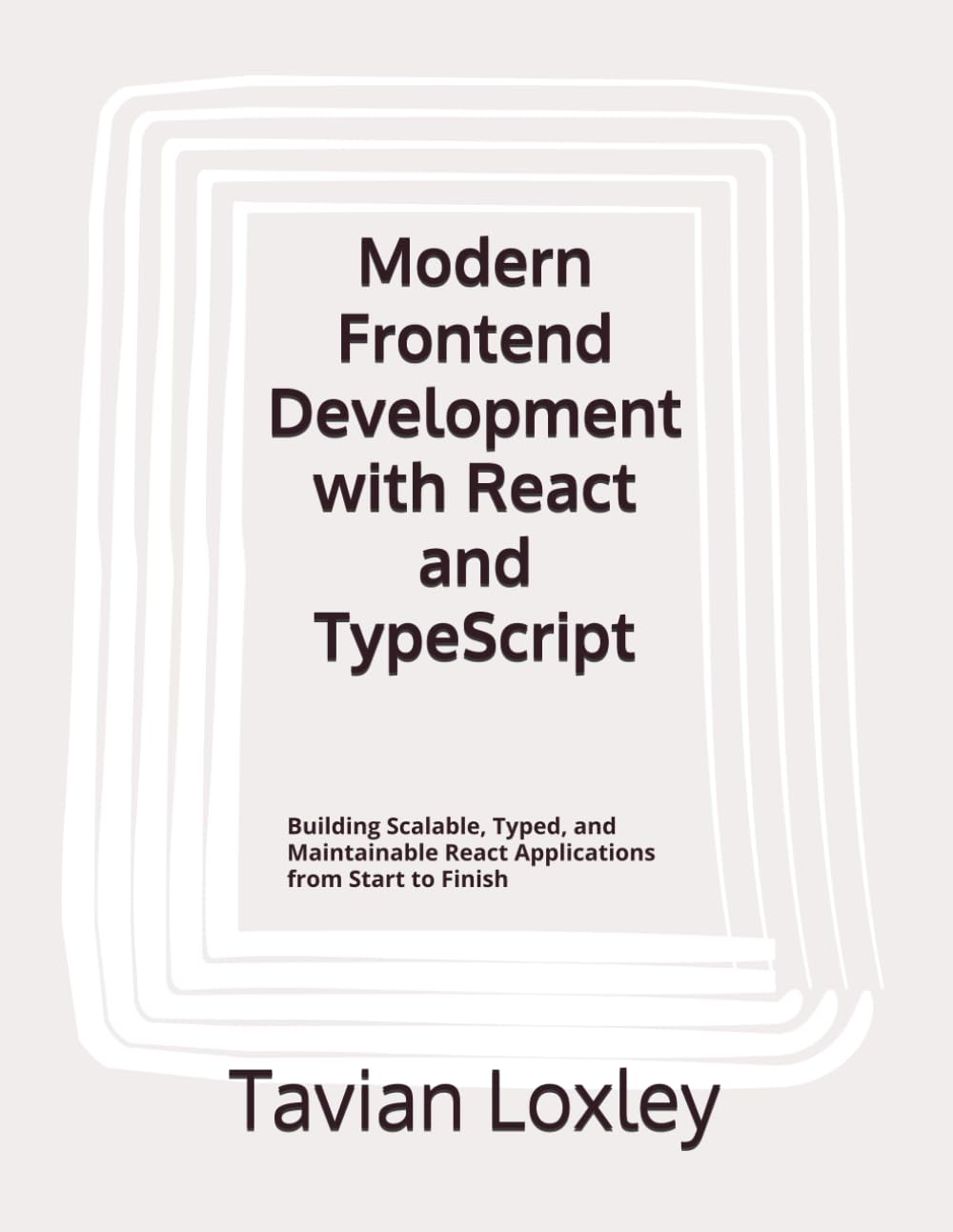 Modern Frontend Development with React and TypeScript: Building Scalable, Typed, and Maintainable React Applications from Start to Finish