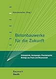 Betonbauwerke für die Zukunft: Hintergründe, Auslegungen, Praxisbeispiele Tagungsband zur 11. Tagung "Betonbauteile" am 19. März 2015 in Leipzig