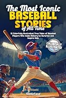 The Most Iconic Baseball Stories of All Time: 15 Colorfully Illustrated True Tales of Baseball Players Who Made History to Surprise and Inspire Kids B0DFX3PKQN Book Cover