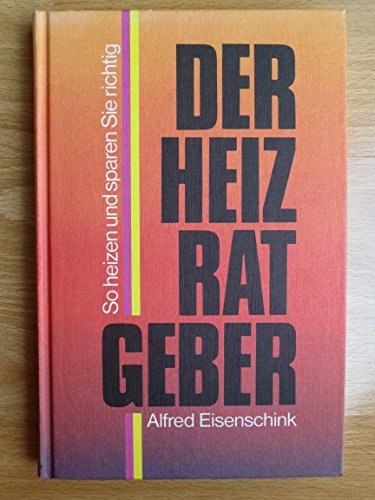 Der Heizratgeber : So heizen u. sparen Sie richtig.