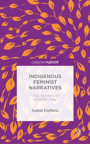 Indigenous Feminist Narratives: I/We: Wo(men) of an(Other) Way