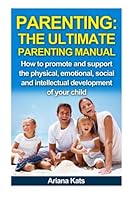 Parenting: The Ultimate Parenting Manual: How to promote and support the physical, emotional, social and intellectual development of your child ... from the Inside Out, Strong-Willed Child) 1511477636 Book Cover